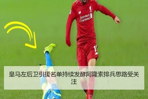 皇马左后卫引援名单持续发酵阿隆索排兵思路受关注